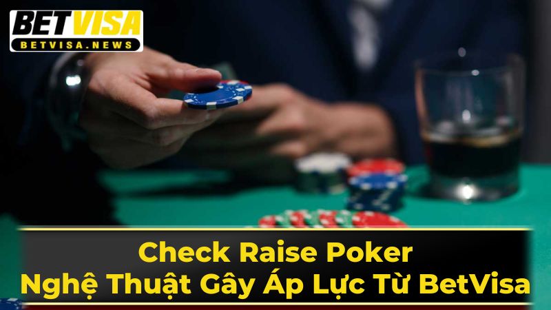 Mục Đích Của Check Raise