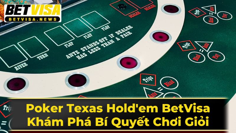 Poker Texas Hold'em BetVisa: Khám Phá Bí Quyết Chơi Giỏi 3 Chiến Thuật Nâng Cao Trong Texas Hold'em