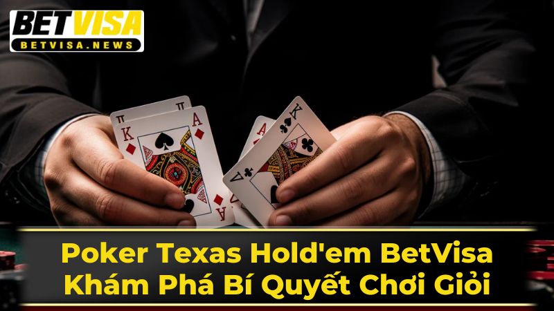 Poker Texas Hold'em BetVisa: Khám Phá Bí Quyết Chơi Giỏi 2 Luật Chơi Texas Hold'em Chi Tiết