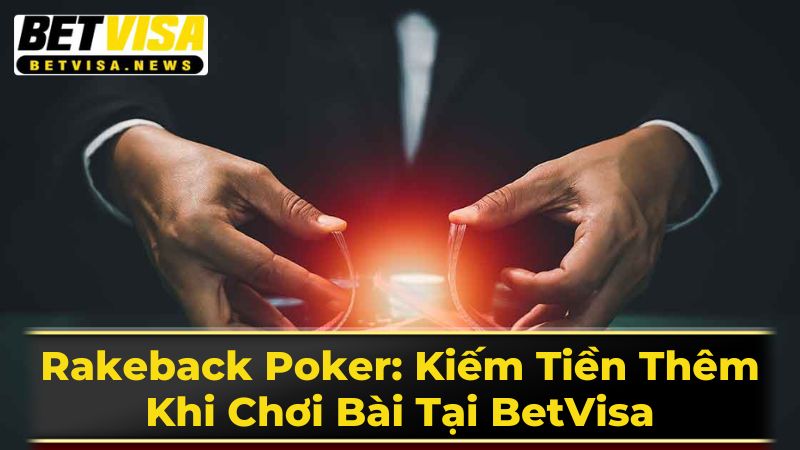 Rakeback Poker: Kiếm Tiền Thêm Khi Chơi Bài Tại BetVisa 3 Lưu Ý Khi Lựa Chọn Chương Trình Rakeback