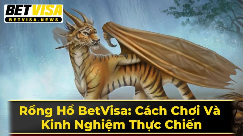 Rồng Hổ BetVisa: Cách Chơi Và Kinh Nghiệm Thực Chiến 1 Luật Chơi Rồng Hổ Chi Tiết Cho Người Mới